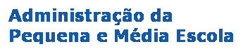 Caixa de texto: Administração da
Pequena e Média Escola