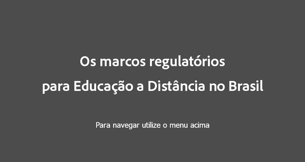  Os marcos regulatórios para Educação a Distância no Brasil Para navegar utilize o menu acima
