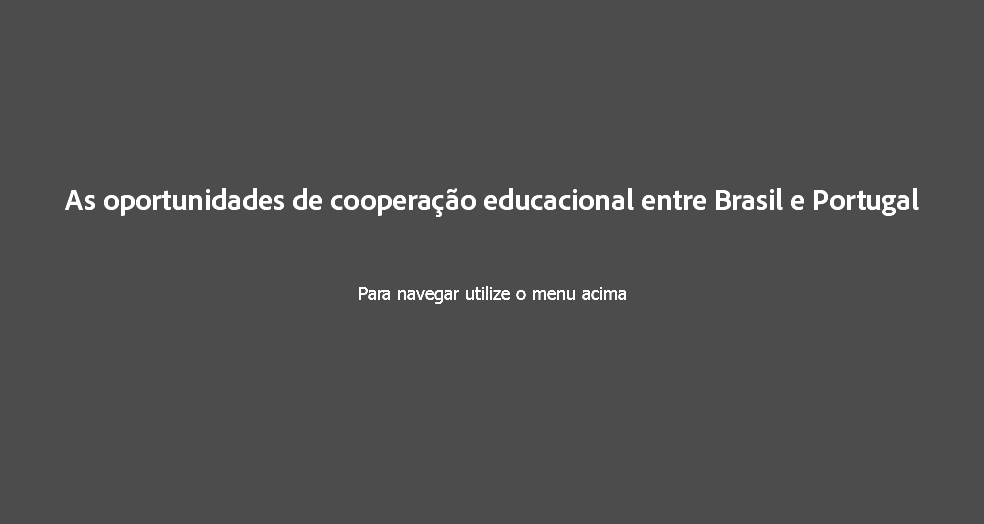  As oportunidades de cooperação educacional entre Brasil e Portugal Para navegar utilize o menu acima
