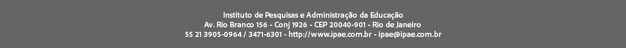 
Instituto de Pesquisas e Administração da Educação
Av. Rio Branco 156 - Conj 1926 - CEP 20040-901 - Rio de Janeiro 55 21 3905-0964 / 3471-6301 - http://www.ipae.com.br - ipae@ipae.com.br
